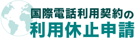 国際電話利用契約の利用休止申請